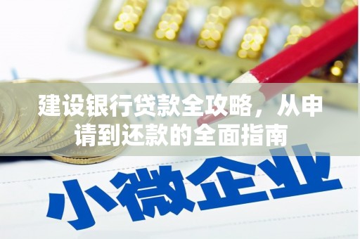 成华建设银行贷款全攻略，从申请到还款的全面指南