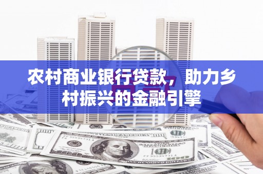 宣威农村商业银行贷款，助力乡村振兴的金融引擎