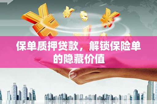 会同保单质押贷款，解锁保险单的隐藏价值