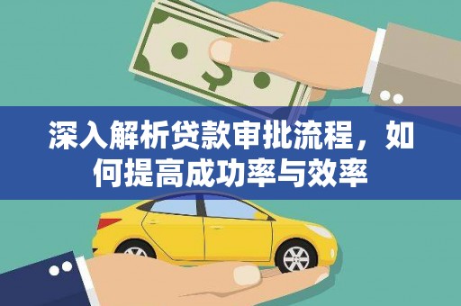 杭州深入解析贷款审批流程，如何提高成功率与效率