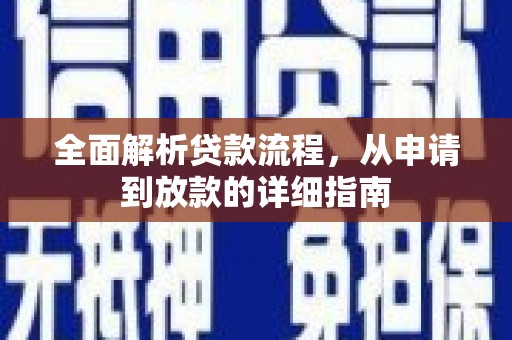 新建全面解析贷款流程，从申请到放款的详细指南