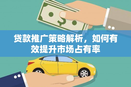 安定贷款推广策略解析，如何有效提升市场占有率