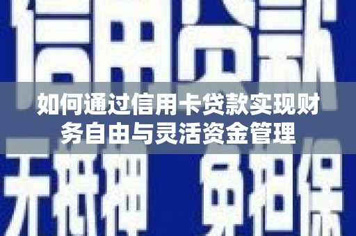 古冶如何通过信用卡贷款实现财务自由与灵活资金管理
