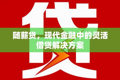 镇原随薪贷，现代金融中的灵活借贷解决方案