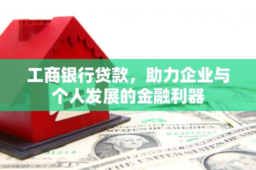 浮梁工商银行贷款，助力企业与个人发展的金融利器