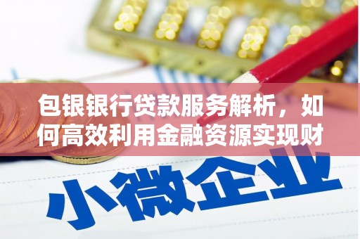 盐津包银银行贷款服务解析，如何高效利用金融资源实现财富增长