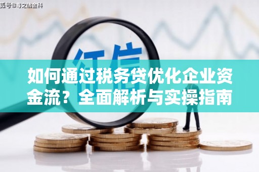 杜集如何通过税务贷优化企业资金流？全面解析与实操指南
