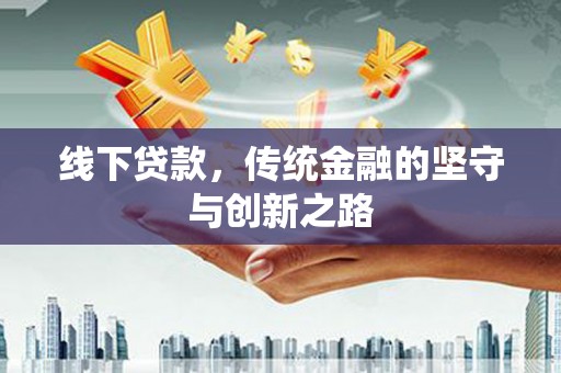 岱岳线下贷款，传统金融的坚守与创新之路