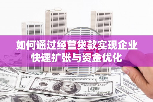 太仆寺旗如何通过经营贷款实现企业快速扩张与资金优化