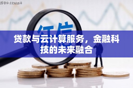 惠东贷款与云计算服务，金融科技的未来融合