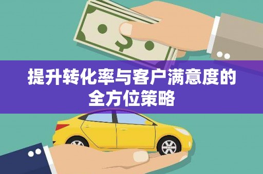 和美提升转化率与客户满意度的全方位策略